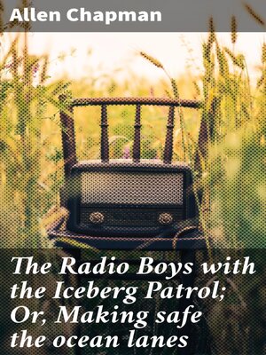 cover image of The Radio Boys with the Iceberg Patrol; Or, Making safe the ocean lanes